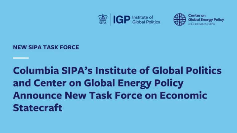 Columbia SIPA’s Institute of Global Politics and Center on Global Energy Policy Announce New Task Force on Economic Statecraft